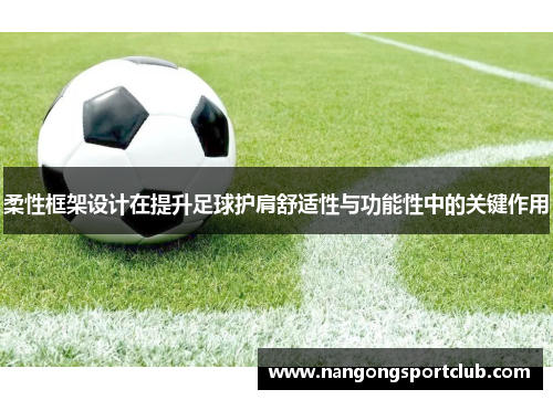 柔性框架设计在提升足球护肩舒适性与功能性中的关键作用